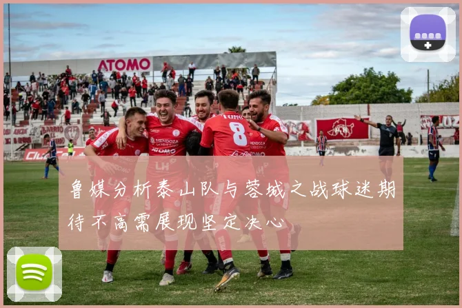 鲁媒分析泰山队与蓉城之战球迷期待不高需展现坚定决心