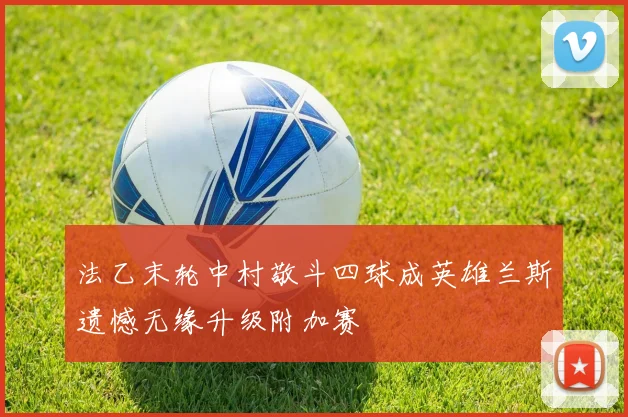 法乙末轮中村敬斗四球成英雄兰斯遗憾无缘升级附加赛
